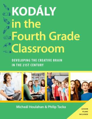 Kodály in the Fourth Grade Classroom : Developing the Creative Brain in the 21st Century