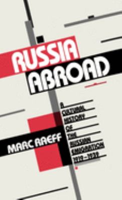 Russia Abroad : A Cultural History of the Russian Emigration, 1919-1939