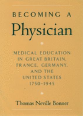 Becoming a Physician : Medical Education in Great Britain, France, Germany, and the United States, 1750-1945