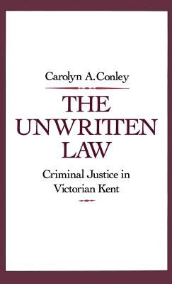 The Unwritten Law : Criminal Justice in Victorian Kent