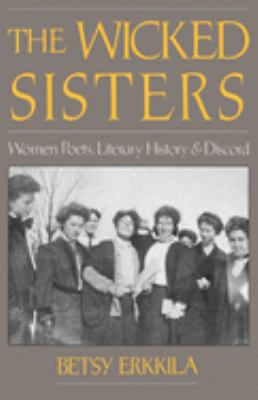 The Wicked Sisters : Women Poets, Literary History, and Discord