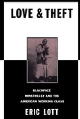 Love and Theft : Blackface Minstrelsy and the American Working Class
