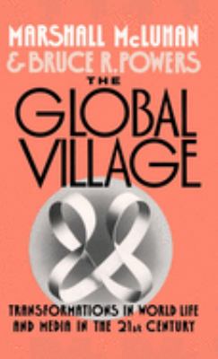 The Global Village : Transformations in World Life and Media in the 21st Century