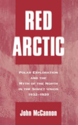 Red Arctic : Polar Exploration and the Myth of the North in the Soviet Union, 1932-1939
