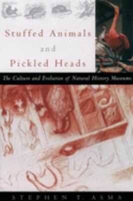 Stuffed Animals and Pickled Heads : The Culture and Evolution of Natural History Museums