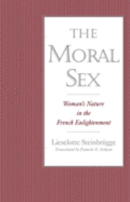 The Moral Sex : Woman's Nature in the French Enlightenment