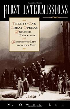 First Intermissions : Twenty-One Great Operas Explored, Explained, and Brought to Life from the Met