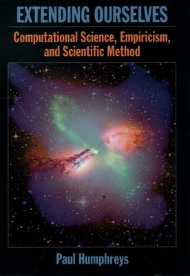 Extending Ourselves : Computational Science, Empiricism, and Scientific Method