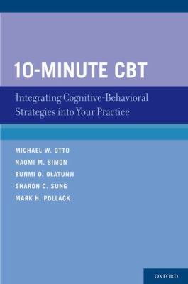 10-Minute CBT : Integrating Cognitive-Behavioral Strategies into Your Practice