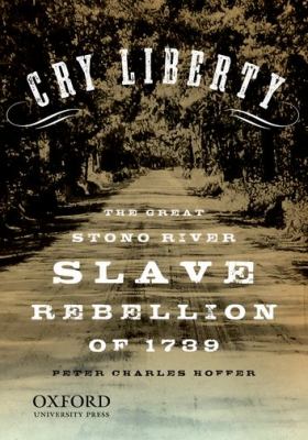 Cry Liberty : The Great Stono River Slave Rebellion of 1739