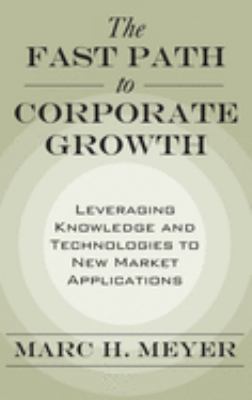 The Fast Path to Corporate Growth : Leveraging Knowledge and Technologies to New Market Applications