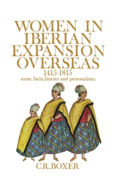 Women in Iberian Expansion Overseas, 1415-1815 : Some Facts, Fancies, and Personalities