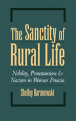 The Sanctity of Rural Life : Nobility, Protestantism, and Nazism in Weimar Prussia