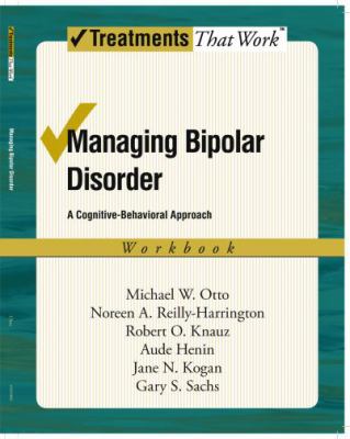 Managing Bipolar Disorder : A Cognitive Behavior Treatment ProgramWorkbook