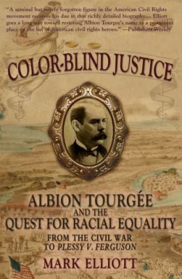 Color Blind Justice : Albion Tourgée and the Quest for Racial Equality from the Civil War to Plessy V. Ferguson
