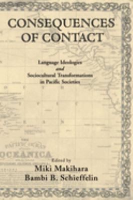 Consequences of Contact : Language Ideologies and Sociocultural Transformations in Pacific Societies