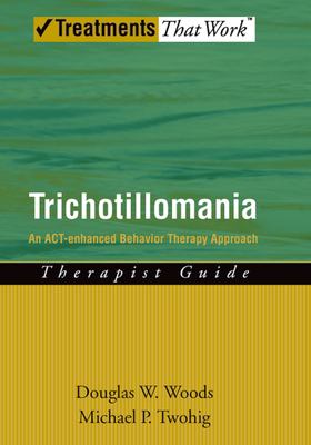 Trichotillomania : An ACT-Enhanced Behavior Therapy Approach Therapist Guide