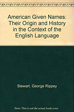 American Given Names : Their Origin and History in the Context of the English Language