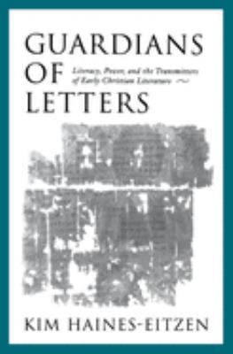 Guardians of Letters : Literacy, Power, and the Transmitters of Early Christian Literature