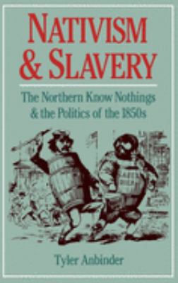 Nativism and Slavery : The Northern Know Nothings and the Politics of the 1850s