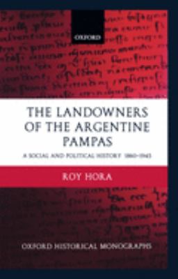 The Landowners of the Argentine Pampas : A Social and Political History 1860-1945