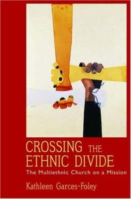 Crossing the Ethnic Divide : The Multiethnic Church on a Mission
