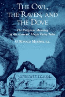 The Owl, the Raven, and the Dove : The Religious Meaning of the Grimms' Magic Fairy Tales