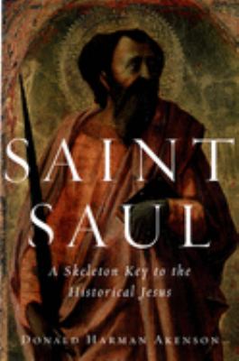 Saint Saul : A Skeleton Key to the Historical Jesus