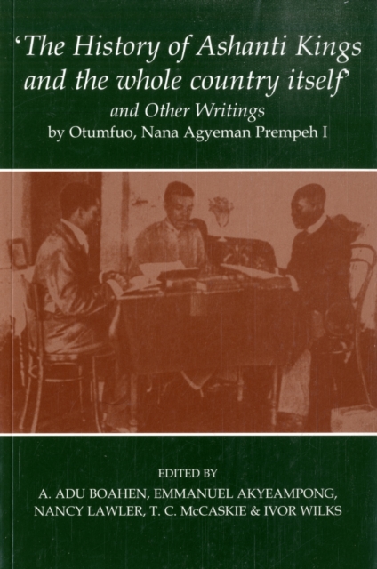 'the History of Ashanti Kings and the Whole Country Itself' and Other Writings, by Otumfuo, Nana Agyeman Prempeh I