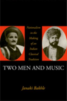 Two Men and Music : Nationalism in the Making of an Indian Classical Tradition