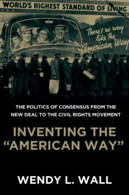 Inventing the "American Way" : The Politics of Consensus from the New Deal to the Civil Rights Movement