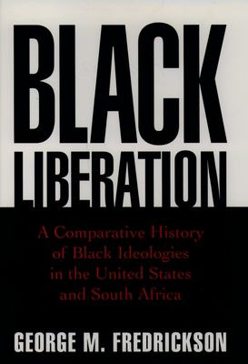 Black Liberation : A Comparative History of Black Ideologies in the United States and South Africa