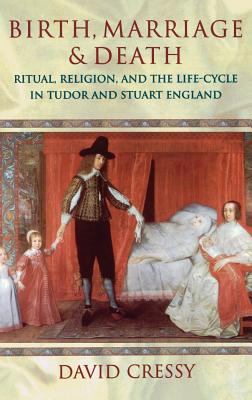 Birth, Marriage, and Death : Ritual, Religion, and the Life Cycle in Tudor and Stuart England