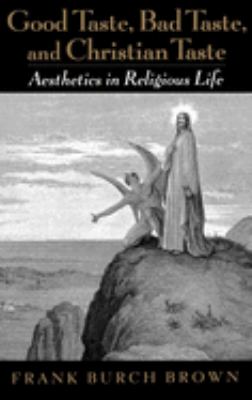 Good Taste, Bad Taste, and Christian Taste : Aesthetics in Religious Life