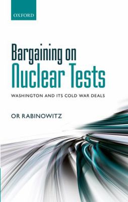 Bargaining on Nuclear Tests : Washington and Its Cold War Deals