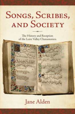 Songs, Scribes, and Society : The History and Reception of the Loire Valley Chansonniers