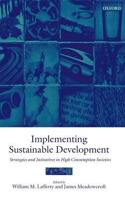 Implementing Sustainable Development : Strategies and Initiatives in High Consumption Societies