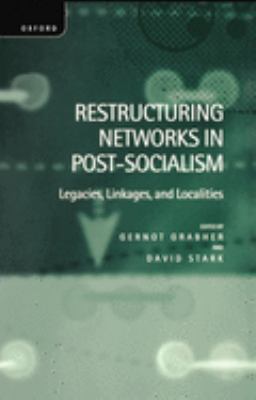 Restructuring Networks in Post-Socialism : Legacies, Linkages and Localities