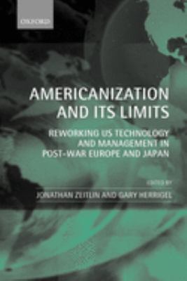 Americanization and Its Limits : Reworking US Technology and Management in Post-War Europe and Japan