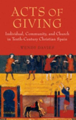 Acts of Giving : Individual, Community, and Church in Tenth-Century Christian Spain
