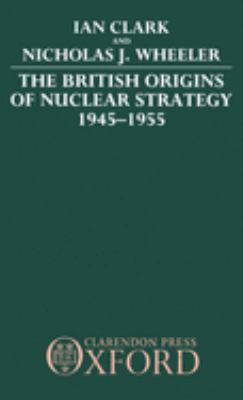 The British Origins of Nuclear Strategy 1945-1955