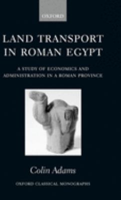 Land Transport in Roman Egypt : A Study of Economics and Administration in a Roman Province