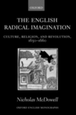 The English Radical Imagination : Culture, Religion, and Revolution, 1630-1660