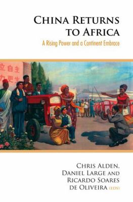 China Returns to Africa : A Rising Power and a Continent Embrace