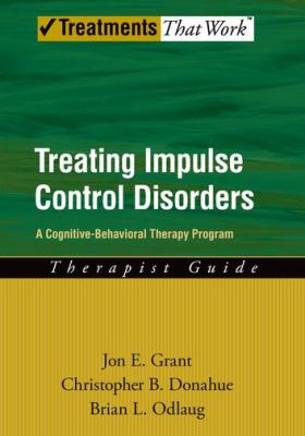 Treating Impulse Control Disorders : A Cognitive-Behavioral Therapy Program, Therapist Guide