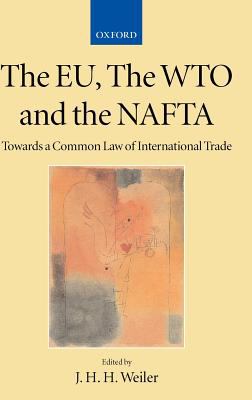The EU, the WTO and the NAFTA : Towards a Common Law of International Trade?
