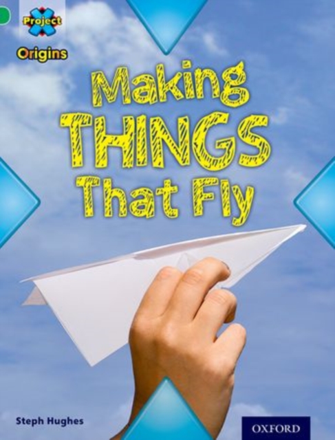 Project X Origins: Green Book Band, Oxford Level 5: Flight: Making Things That Fly : Green Book Band, Oxford Level 5 Flight: Making Things That Fly