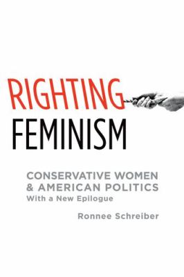 Righting Feminism : Conservative Women and American Politics