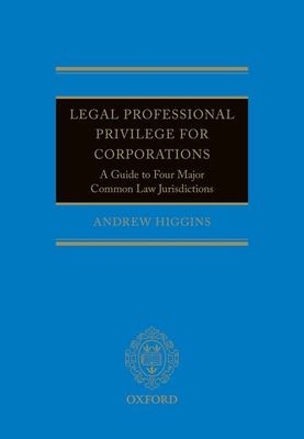 Legal Professional Privilege for Corporations : A Guide to Four Major Common Law Jurisdictions