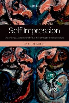 Self Impression : Life-Writing, Autobiografiction, and the Forms of Modern Literature